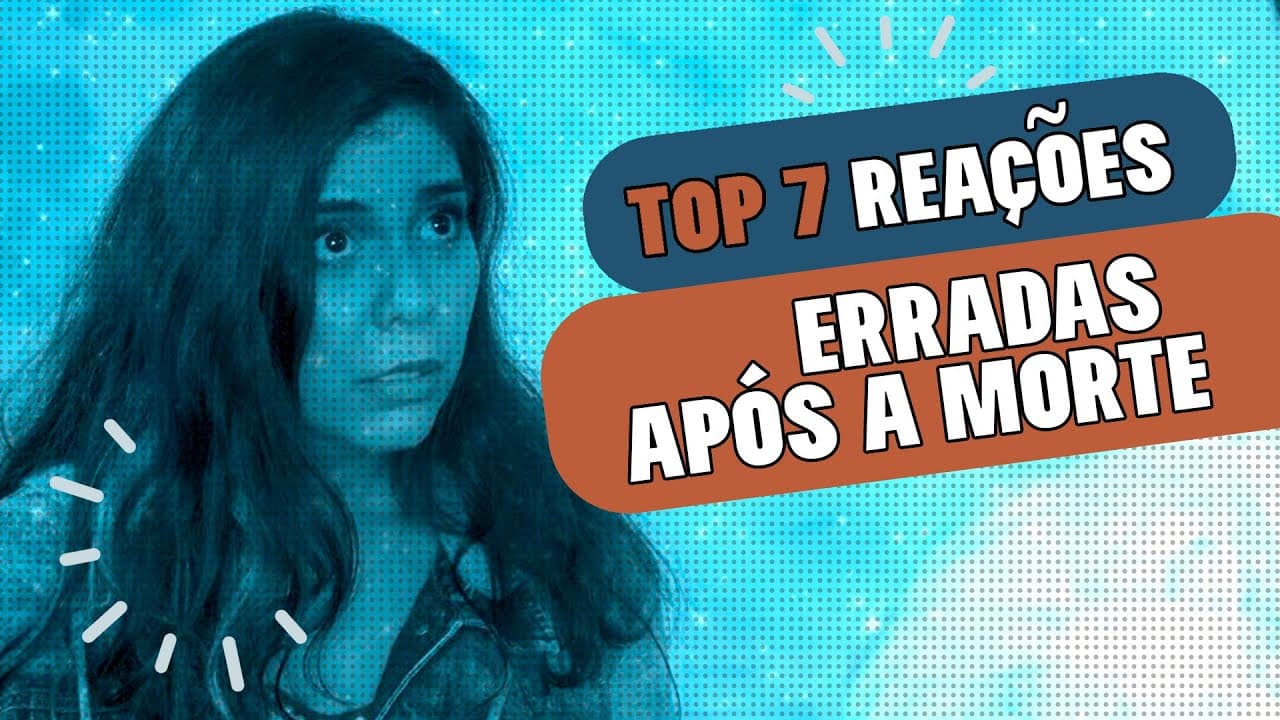 TOP 7 REAÇÕES ERRADAS APÓS A MORTE